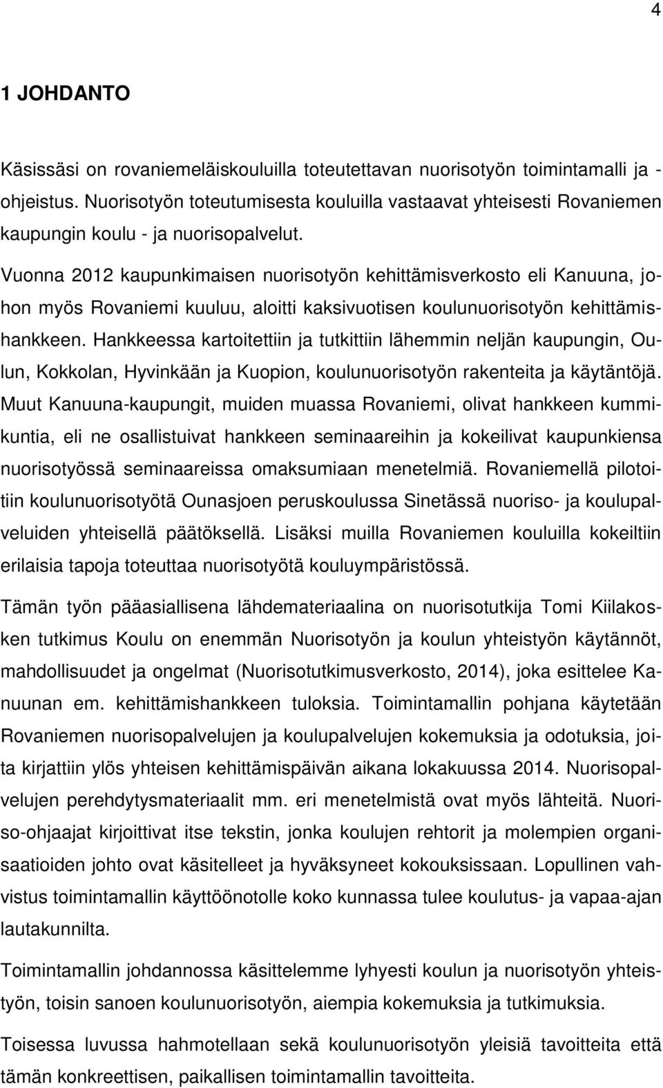 Vuonna 2012 kaupunkimaisen nuorisotyön kehittämisverkosto eli Kanuuna, johon myös Rovaniemi kuuluu, aloitti kaksivuotisen koulunuorisotyön kehittämishankkeen.