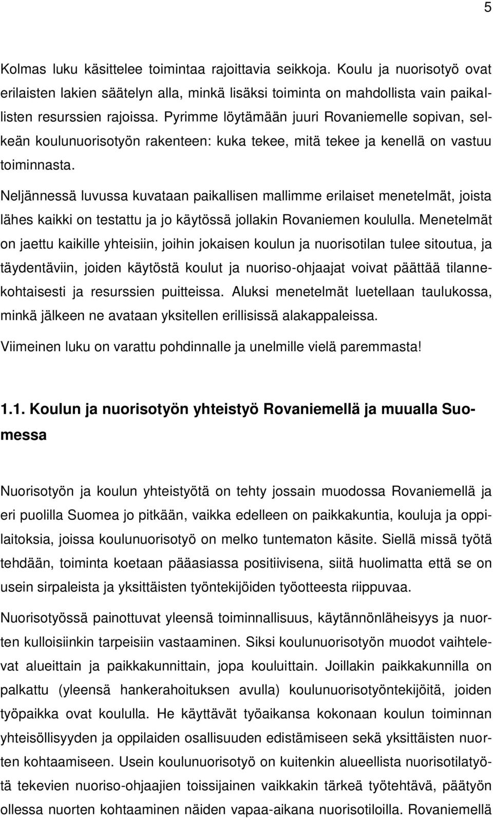 Neljännessä luvussa kuvataan paikallisen mallimme erilaiset menetelmät, joista lähes kaikki on testattu ja jo käytössä jollakin Rovaniemen koululla.