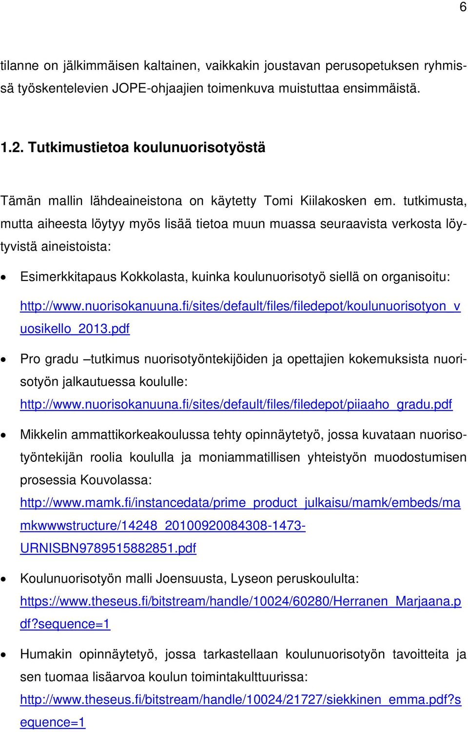 tutkimusta, mutta aiheesta löytyy myös lisää tietoa muun muassa seuraavista verkosta löytyvistä aineistoista: Esimerkkitapaus Kokkolasta, kuinka koulunuorisotyö siellä on organisoitu: http://www.