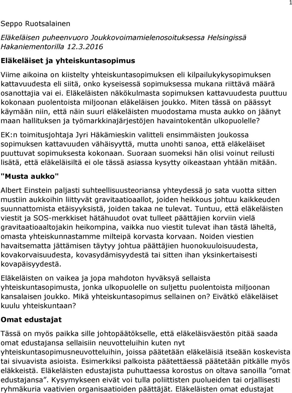 osanottajia vai ei. Eläkeläisten näkökulmasta sopimuksen kattavuudesta puuttuu kokonaan puolentoista miljoonan eläkeläisen joukko.