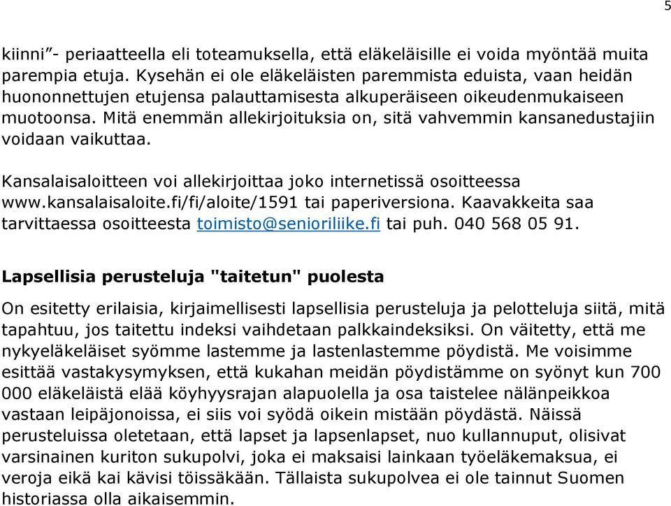 Mitä enemmän allekirjoituksia on, sitä vahvemmin kansanedustajiin voidaan vaikuttaa. Kansalaisaloitteen voi allekirjoittaa joko internetissä osoitteessa www.kansalaisaloite.