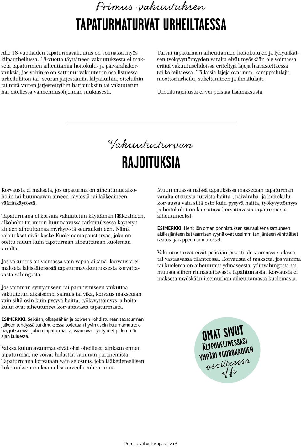 kilpailuihin, otteluihin tai niitä varten järjestettyihin harjoituksiin tai vakuutetun harjoitellessa valmennusohjelman mukaisesti.
