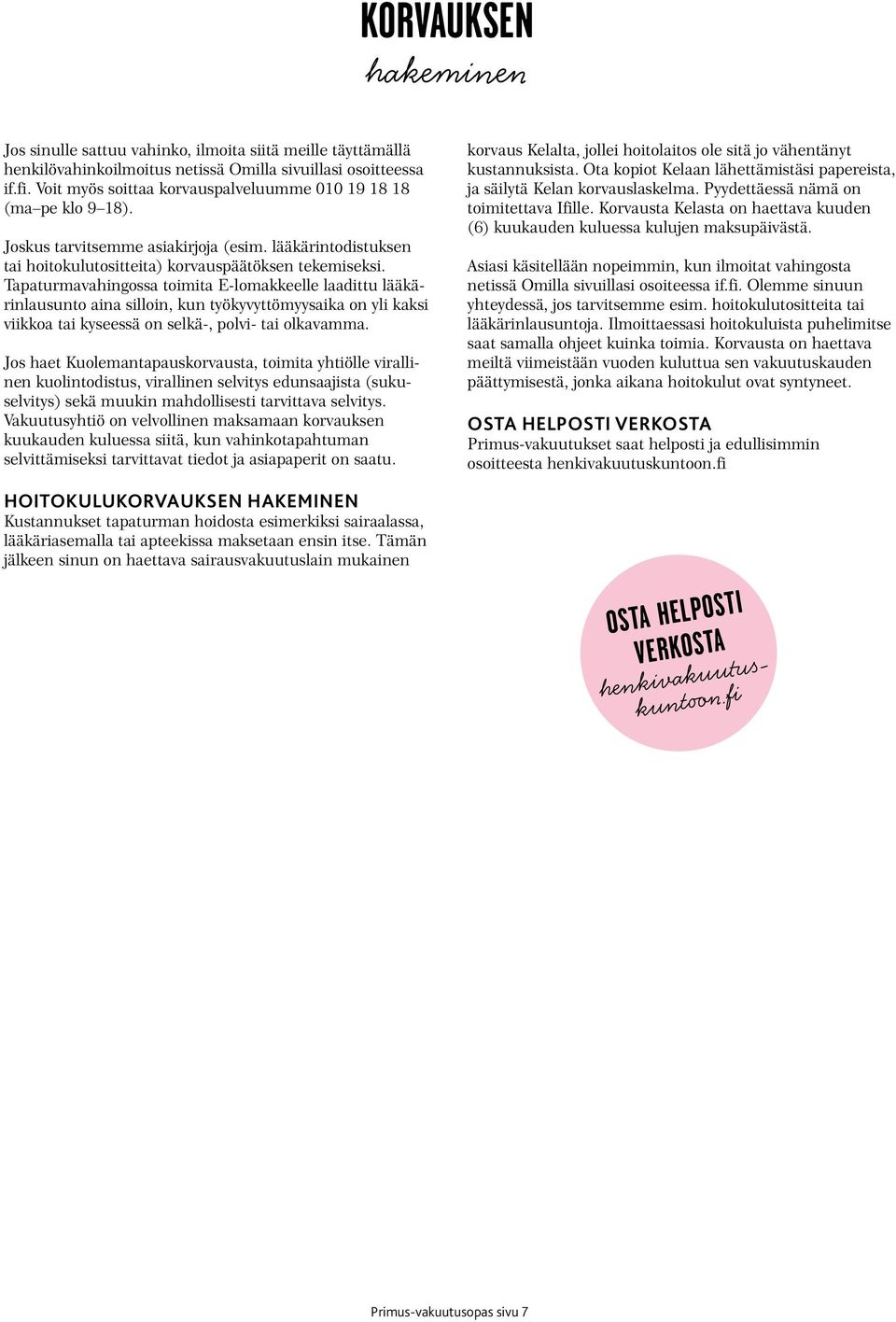 Tapaturmavahingossa toimita E-lomakkeelle laadittu lääkärinlausunto aina silloin, kun työkyvyttömyysaika on yli kaksi viikkoa tai kyseessä on selkä-, polvi- tai olkavamma.