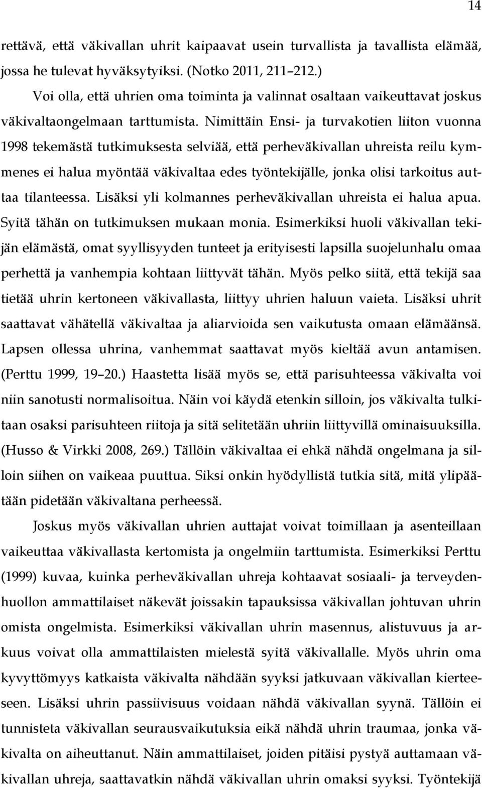 Nimittäin Ensi- ja turvakotien liiton vuonna 1998 tekemästä tutkimuksesta selviää, että perheväkivallan uhreista reilu kymmenes ei halua myöntää väkivaltaa edes työntekijälle, jonka olisi tarkoitus