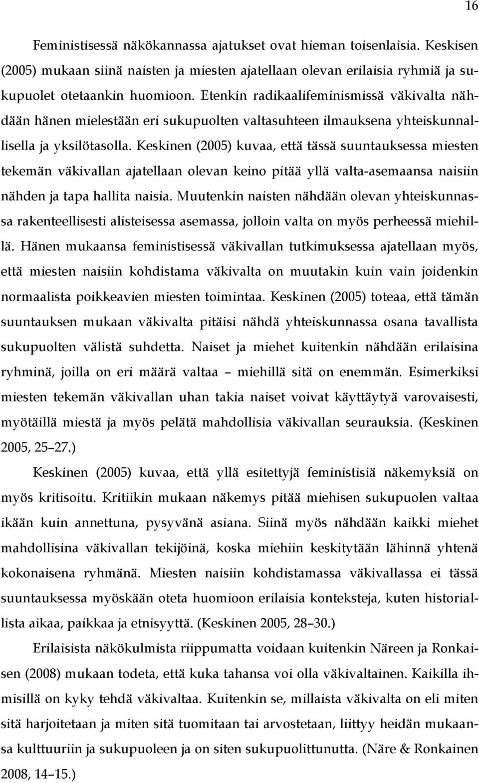 Keskinen (2005) kuvaa, että tässä suuntauksessa miesten tekemän väkivallan ajatellaan olevan keino pitää yllä valta-asemaansa naisiin nähden ja tapa hallita naisia.