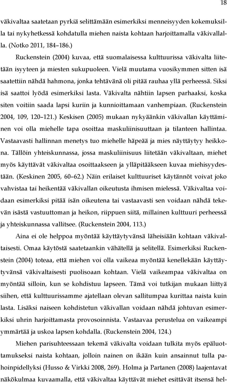 Vielä muutama vuosikymmen sitten isä saatettiin nähdä hahmona, jonka tehtävänä oli pitää rauhaa yllä perheessä. Siksi isä saattoi lyödä esimerkiksi lasta.