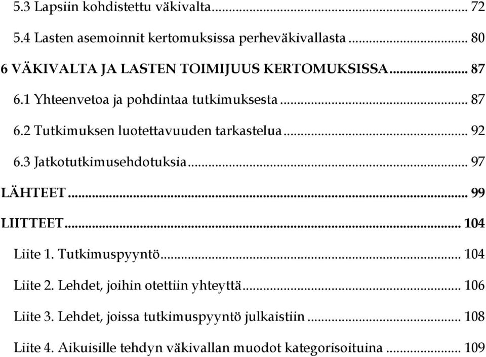 .. 92 6.3 Jatkotutkimusehdotuksia... 97 LÄHTEET... 99 LIITTEET... 104 Liite 1. Tutkimuspyyntö... 104 Liite 2.