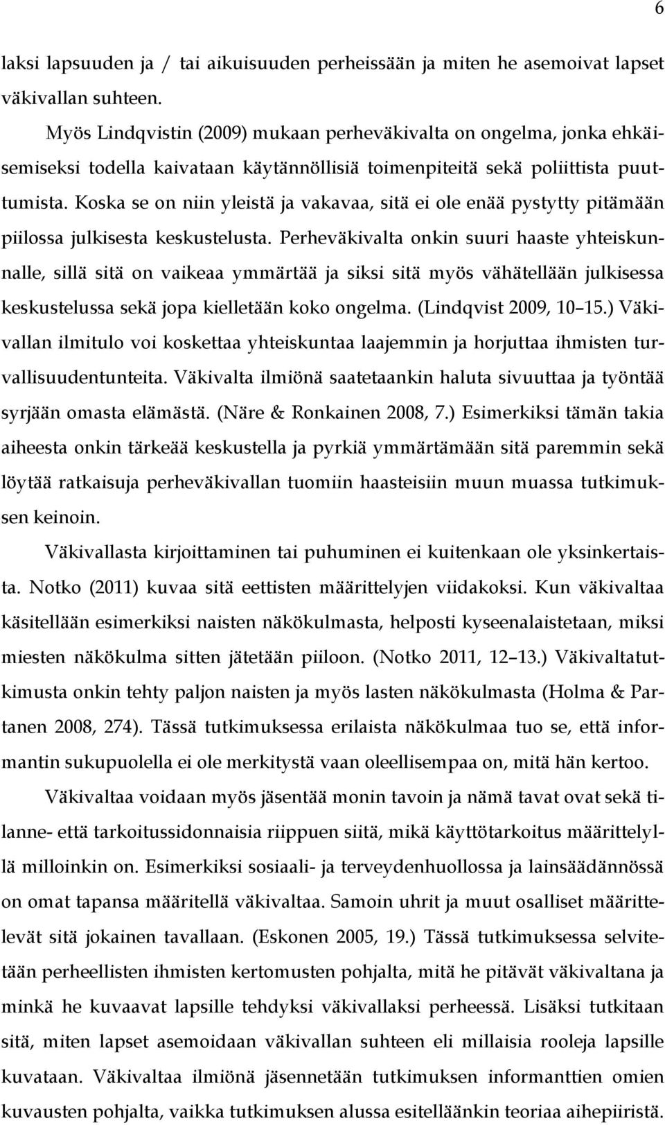 Koska se on niin yleistä ja vakavaa, sitä ei ole enää pystytty pitämään piilossa julkisesta keskustelusta.