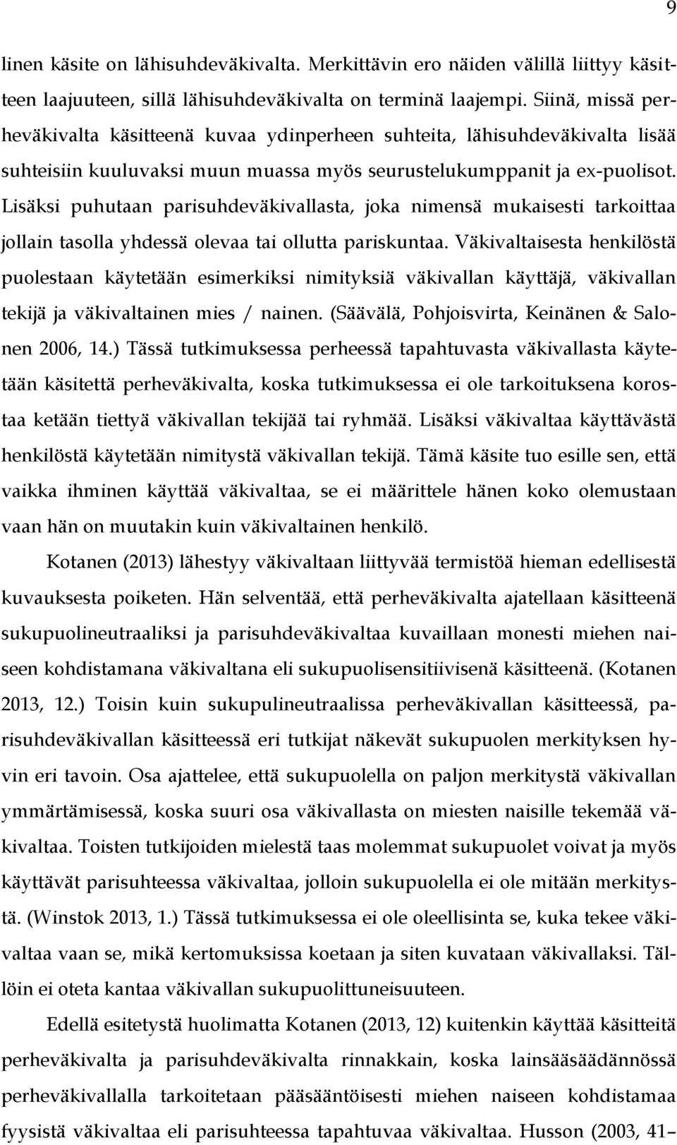 Lisäksi puhutaan parisuhdeväkivallasta, joka nimensä mukaisesti tarkoittaa jollain tasolla yhdessä olevaa tai ollutta pariskuntaa.