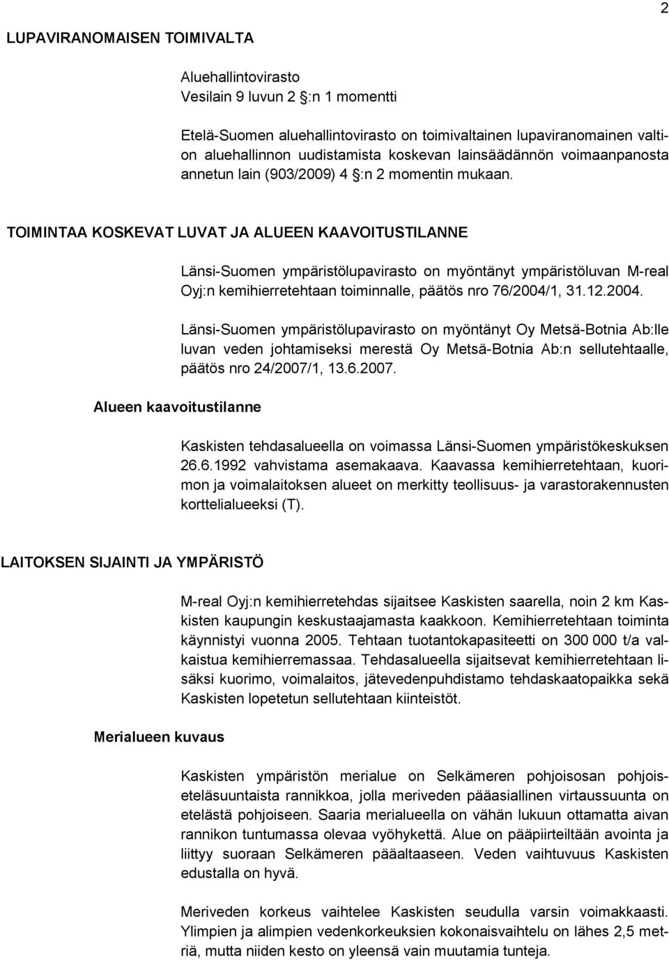 TOIMINTAA KOSKEVAT LUVAT JA ALUEEN KAAVOITUSTILANNE Alueen kaavoitustilanne Länsi-Suomen ympäristölupavirasto on myöntänyt ympäristöluvan M-real Oyj:n kemihierretehtaan toiminnalle, päätös nro