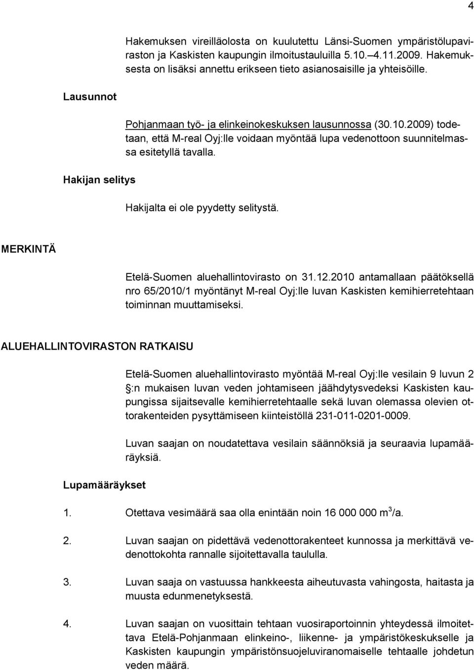 2009) todetaan, että M-real Oyj:lle voidaan myöntää lupa vedenottoon suunnitelmassa esitetyllä tavalla. Hakijalta ei ole pyydetty selitystä. MERKINTÄ Etelä-Suomen aluehallintovirasto on 31.12.