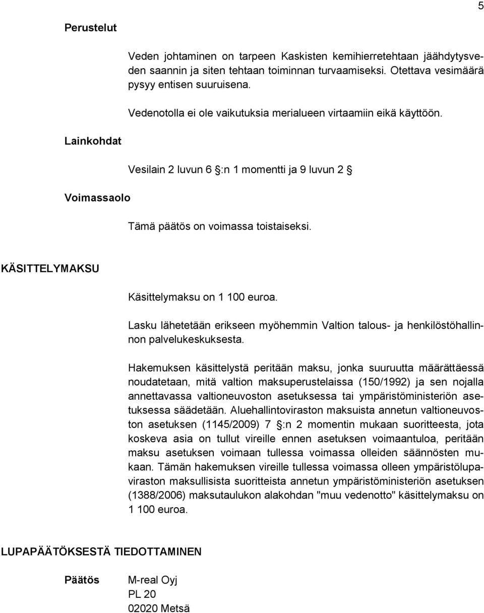 KÄSITTELYMAKSU Käsittelymaksu on 1 100 euroa. Lasku lähetetään erikseen myöhemmin Valtion talous- ja henkilöstöhallinnon palvelukeskuksesta.