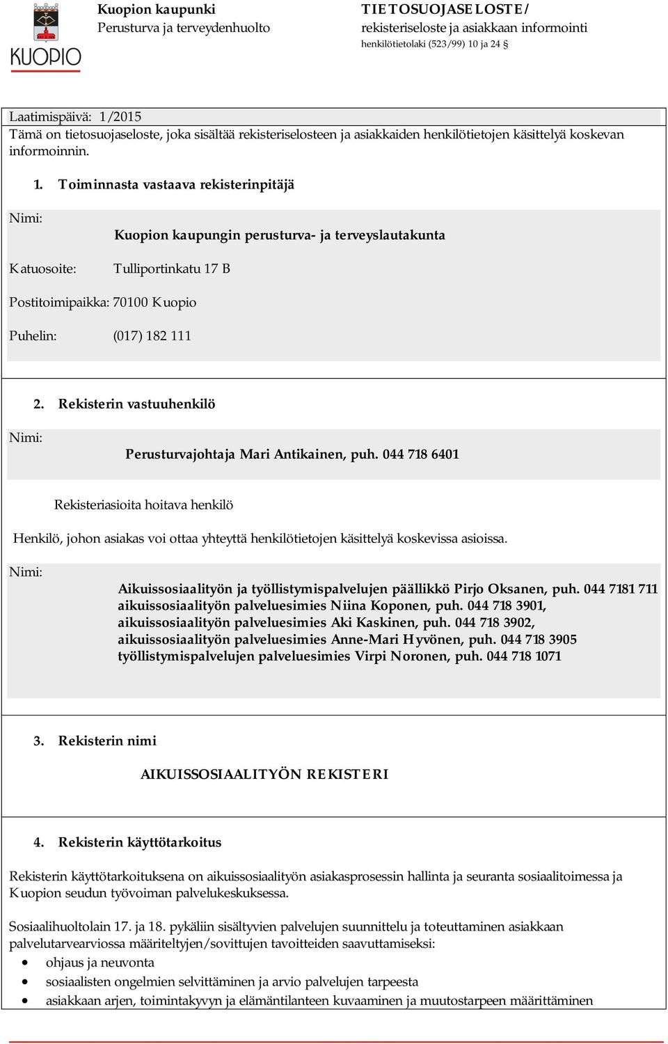 Toiminnasta vastaava rekisterinpitäjä Nimi: Katuosoite: Kuopion kaupungin perusturva- ja terveyslautakunta Tulliportinkatu 17 B Postitoimipaikka: 70100 Kuopio Puhelin: (017) 182 111 2.