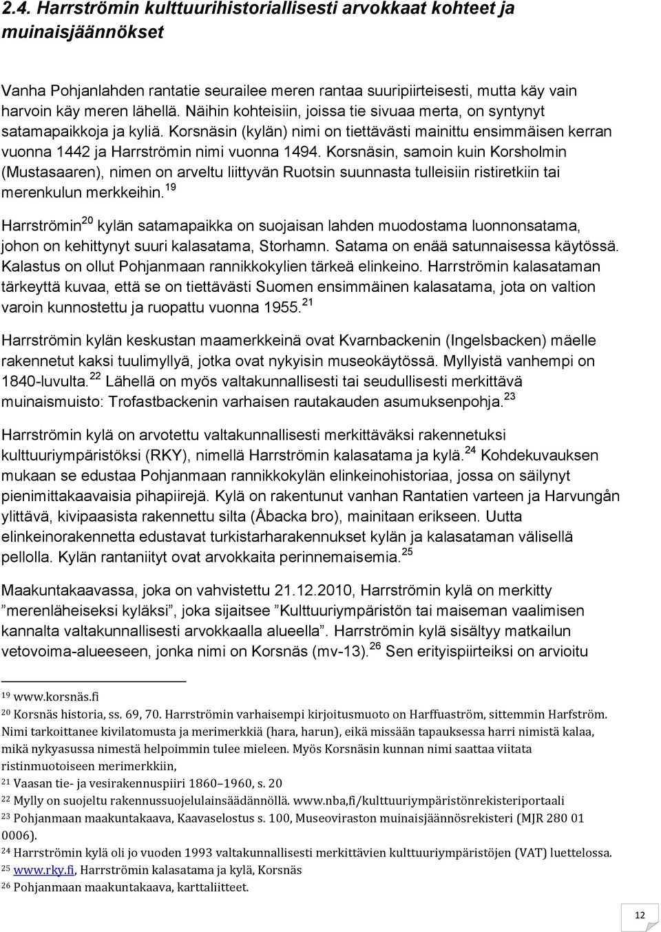 Korsnäsin, samoin kuin Korsholmin (Mustasaaren), nimen on arveltu liittyvän Ruotsin suunnasta tulleisiin ristiretkiin tai merenkulun merkkeihin.