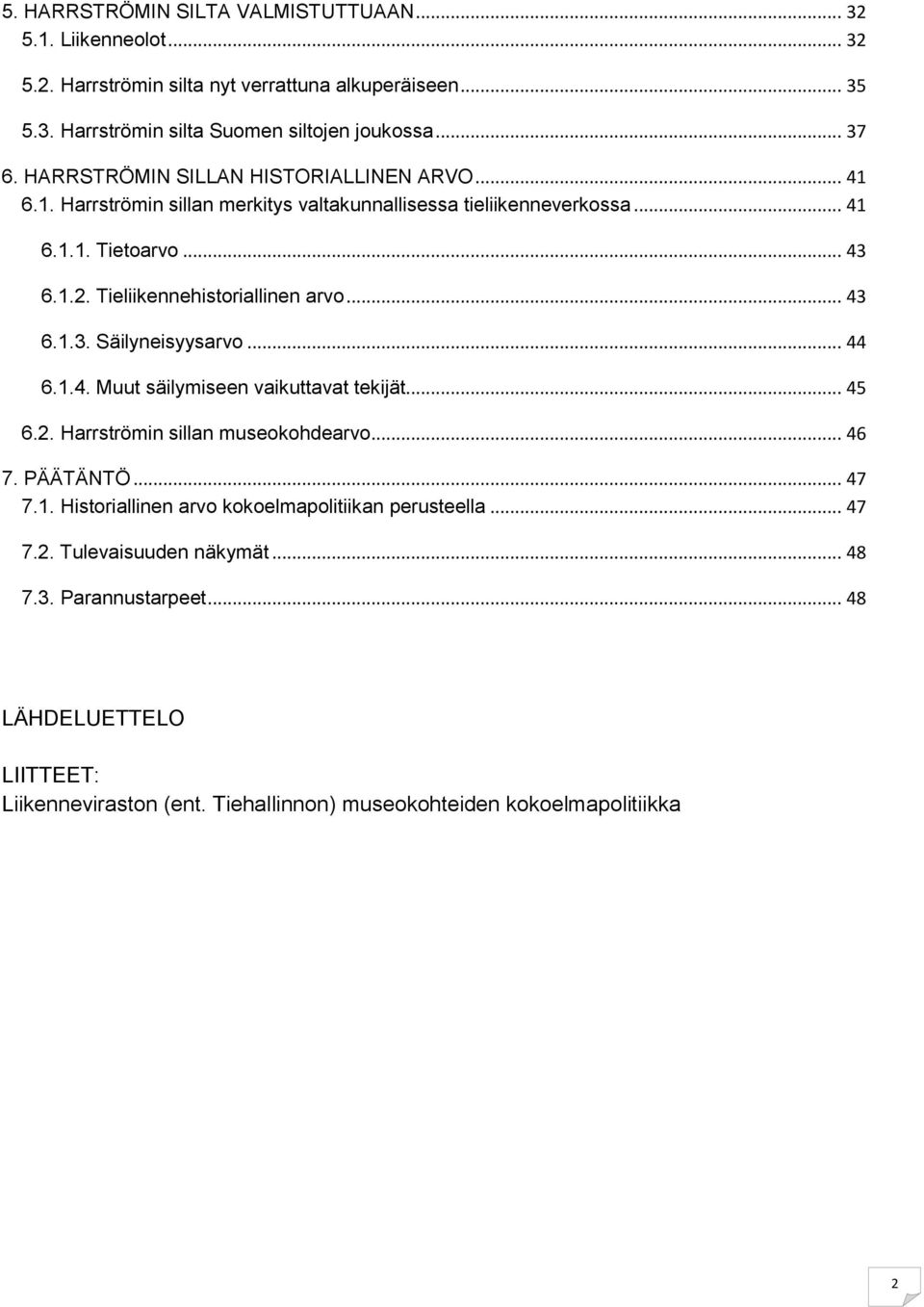 Tieliikennehistoriallinen arvo... 43 6.1.3. Säilyneisyysarvo... 44 6.1.4. Muut säilymiseen vaikuttavat tekijät... 45 6.2. Harrströmin sillan museokohdearvo... 46 7. PÄÄTÄNTÖ... 47 7.