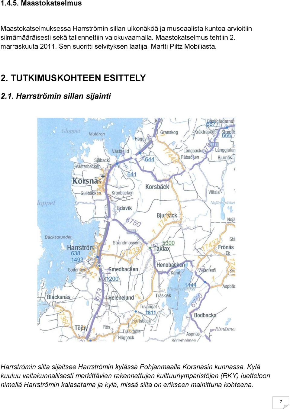 valokuvaamalla. Maastokatselmus tehtiin 2. marraskuuta 2011. Sen suoritti selvityksen laatija, Martti Piltz Mobiliasta. 2. TUTKIMUSKOHTEEN ESITTELY 2.