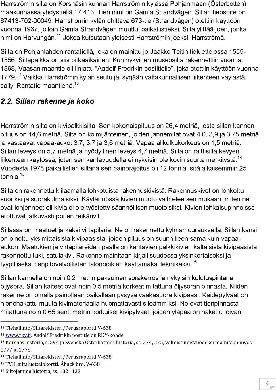 11 Jokea kutsutaan yleisesti Harrströmin joeksi, Harrströmå. Silta on Pohjanlahden rantatiellä, joka on mainittu jo Jaakko Teitin tieluettelossa 1555-1556. Siltapaikka on siis pitkäaikainen.