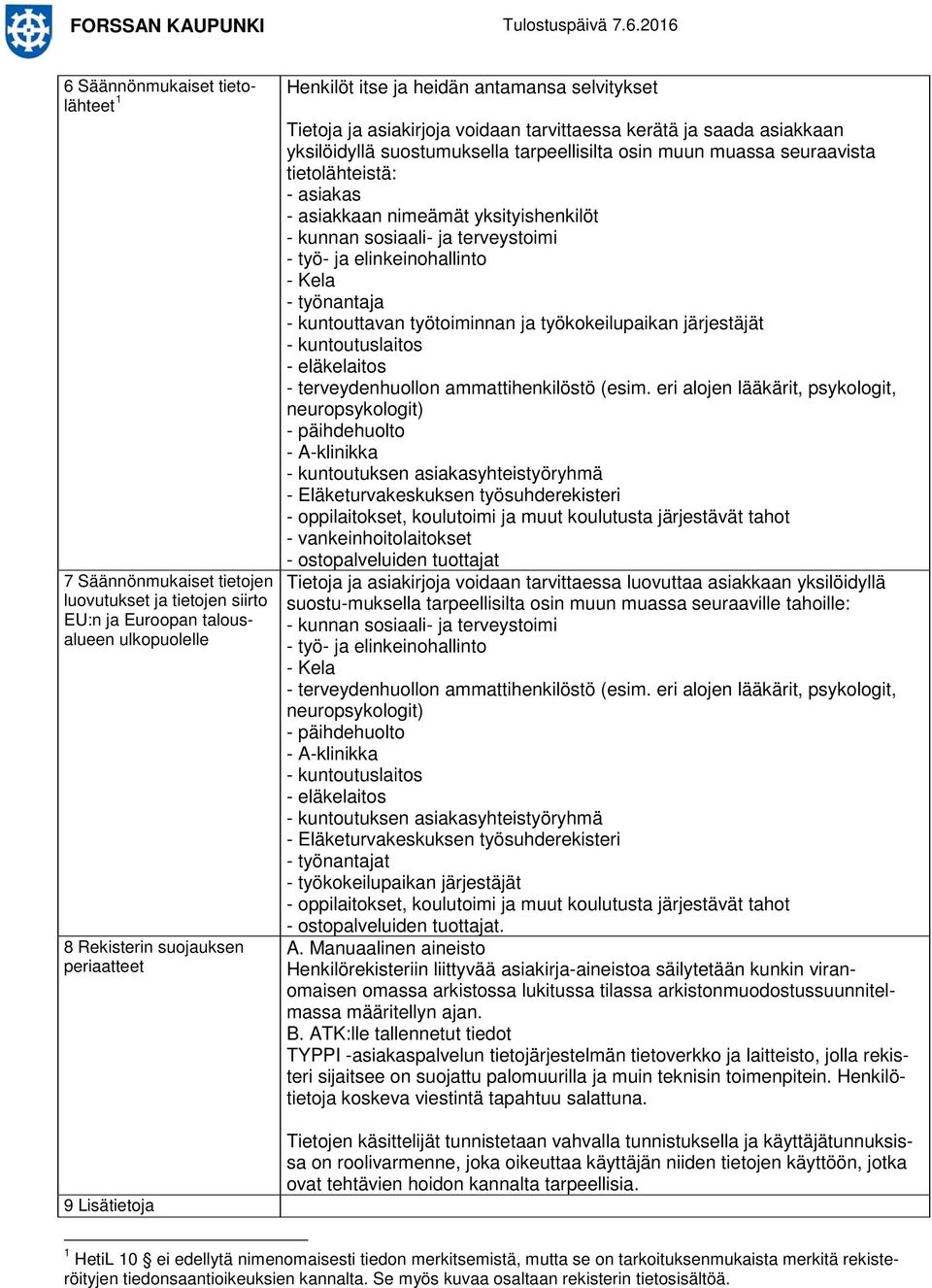 - asiakkaan nimeämät yksityishenkilöt - kunnan sosiaali- ja terveystoimi - työ- ja elinkeinohallinto - Kela - työnantaja - kuntouttavan työtoiminnan ja työkokeilupaikan järjestäjät - kuntoutuslaitos