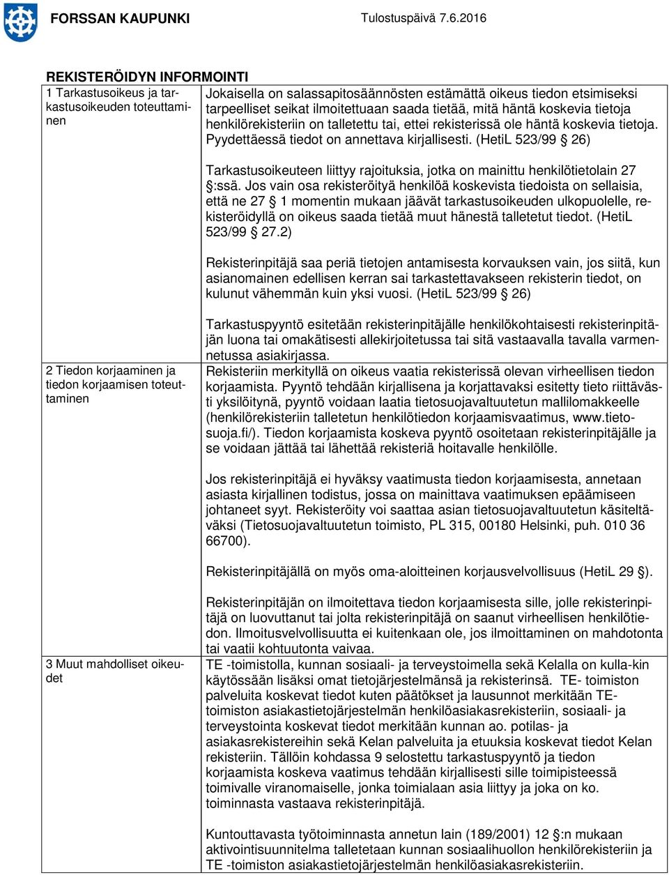 (HetiL 523/99 26) Tarkastusoikeuteen liittyy rajoituksia, jotka on mainittu henkilötietolain 27 :ssä.