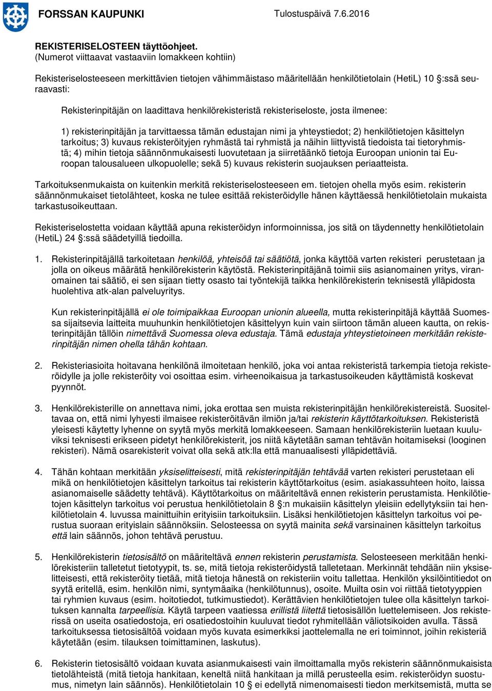 henkilörekisteristä rekisteriseloste, josta ilmenee: 1) rekisterinpitäjän ja tarvittaessa tämän edustajan nimi ja yhteystiedot; 2) henkilötietojen käsittelyn tarkoitus; 3) kuvaus rekisteröityjen