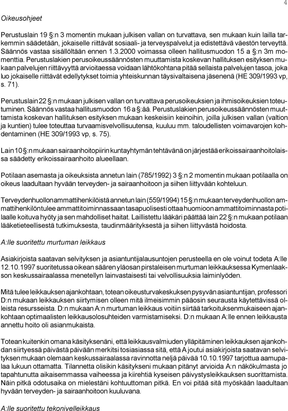 Perustuslakien perusoikeussäännösten muuttamista koskevan hallituksen esityksen mukaan palvelujen riittävyyttä arvioitaessa voidaan lähtökohtana pitää sellaista palvelujen tasoa, joka luo jokaiselle