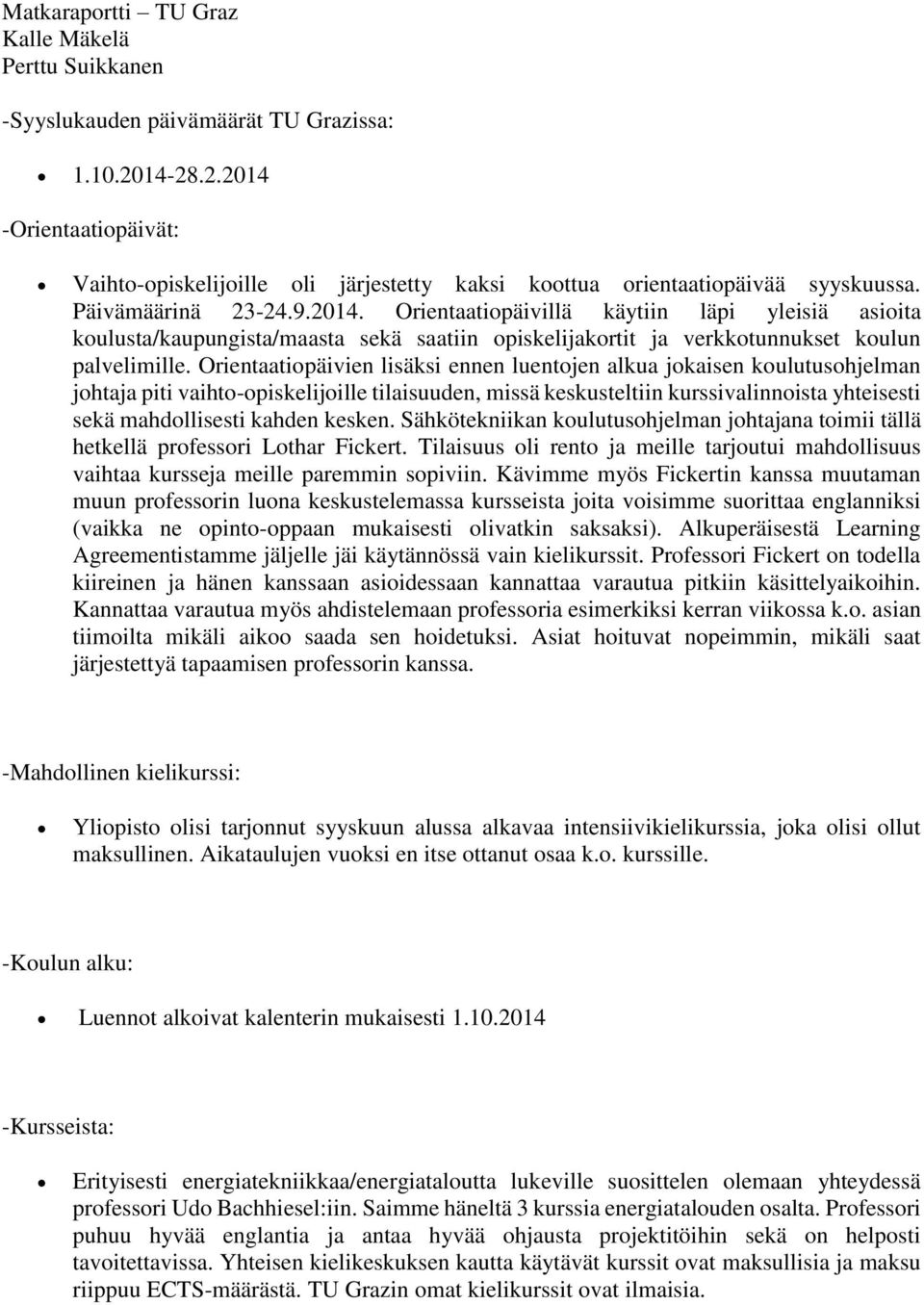 kesken. Sähkötekniikan koulutusohjelman johtajana toimii tällä hetkellä professori Lothar Fickert. Tilaisuus oli rento ja meille tarjoutui mahdollisuus vaihtaa kursseja meille paremmin sopiviin.