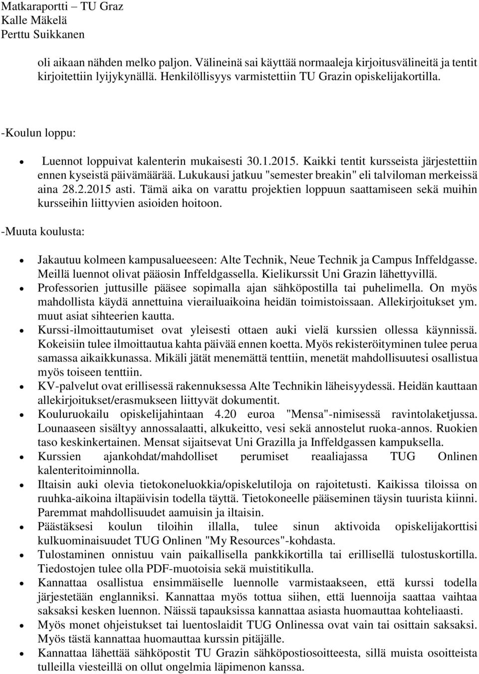 Lukukausi jatkuu "semester breakin" eli talviloman merkeissä aina 28.2.2015 asti. Tämä aika on varattu projektien loppuun saattamiseen sekä muihin kursseihin liittyvien asioiden hoitoon.