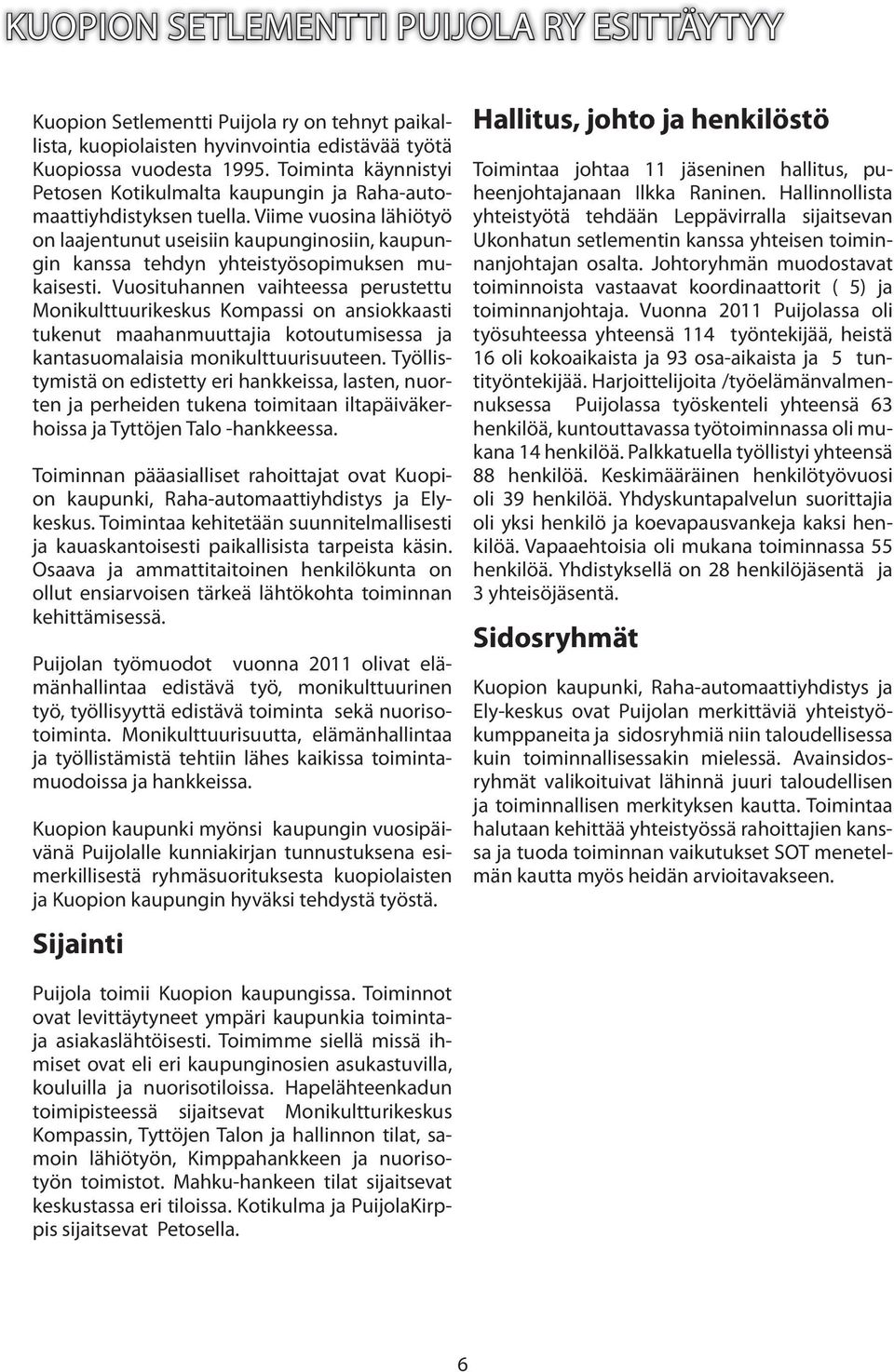 Viime vuosina lähiötyö on laajentunut useisiin kaupunginosiin, kaupungin kanssa tehdyn yhteistyösopimuksen mukaisesti.