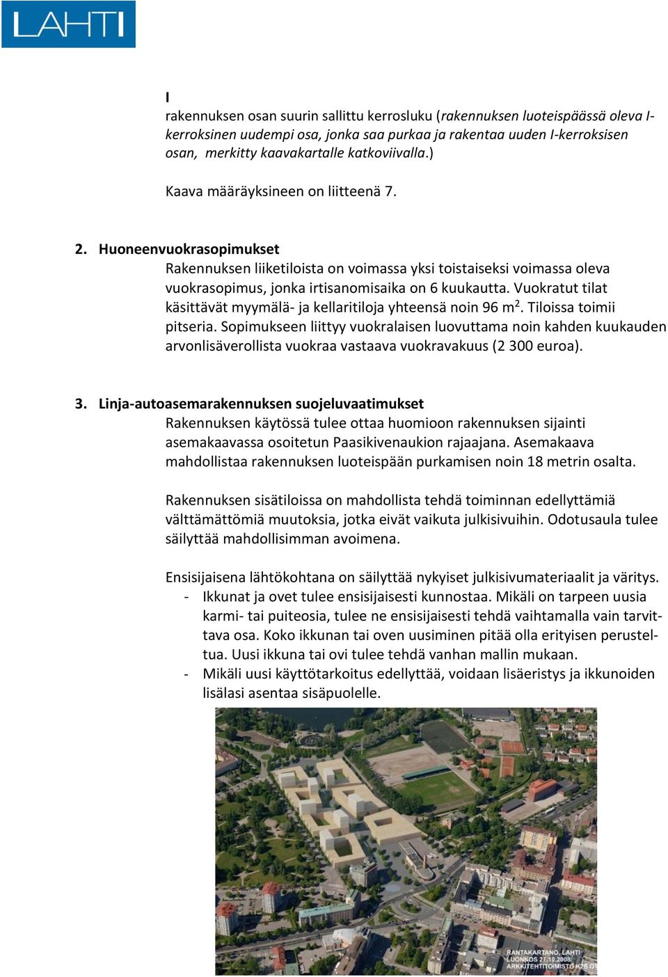 Vuokratut tilat käsittävät myymälä- ja kellaritiloja yhteensä noin 96 m 2. Tiloissa toimii pitseria.