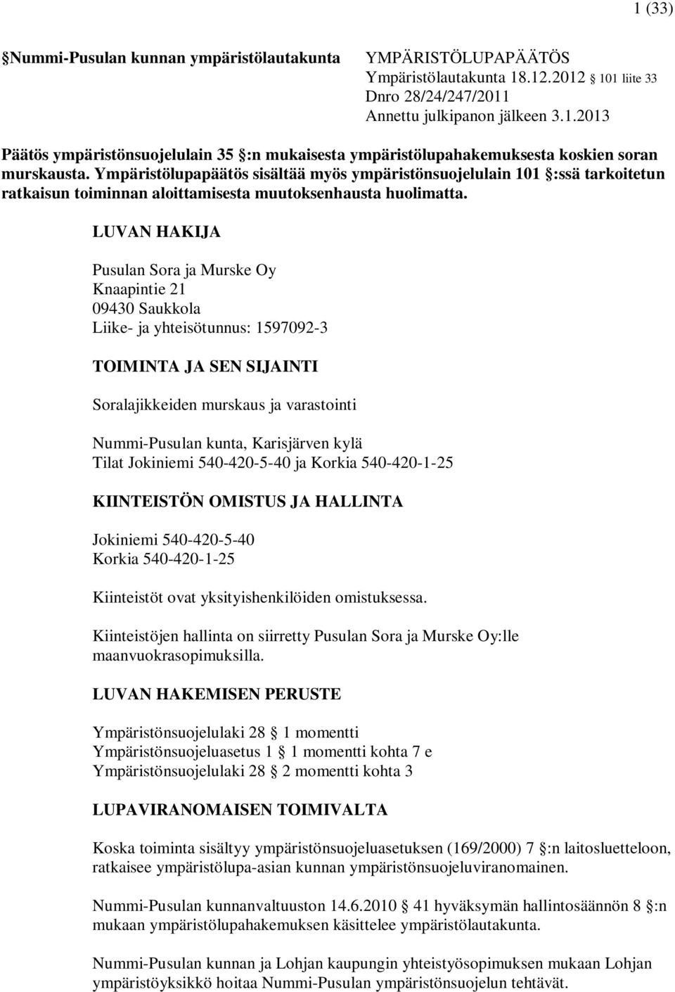 LUVAN HAKIJA Pusulan Sora ja Murske Oy Knaapintie 21 09430 Saukkola Liike- ja yhteisötunnus: 1597092-3 TOIMINTA JA SEN SIJAINTI Soralajikkeiden murskaus ja varastointi Nummi-Pusulan kunta,