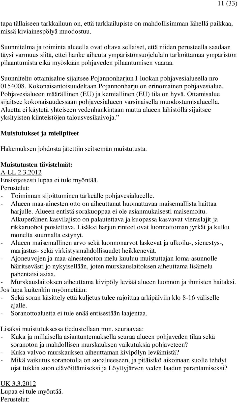 myöskään pohjaveden pilaantumisen vaaraa. Suunniteltu ottamisalue sijaitsee Pojannonharjun I-luokan pohjavesialueella nro 0154008. Kokonaisantoisuudeltaan Pojannonharju on erinomainen pohjavesialue.