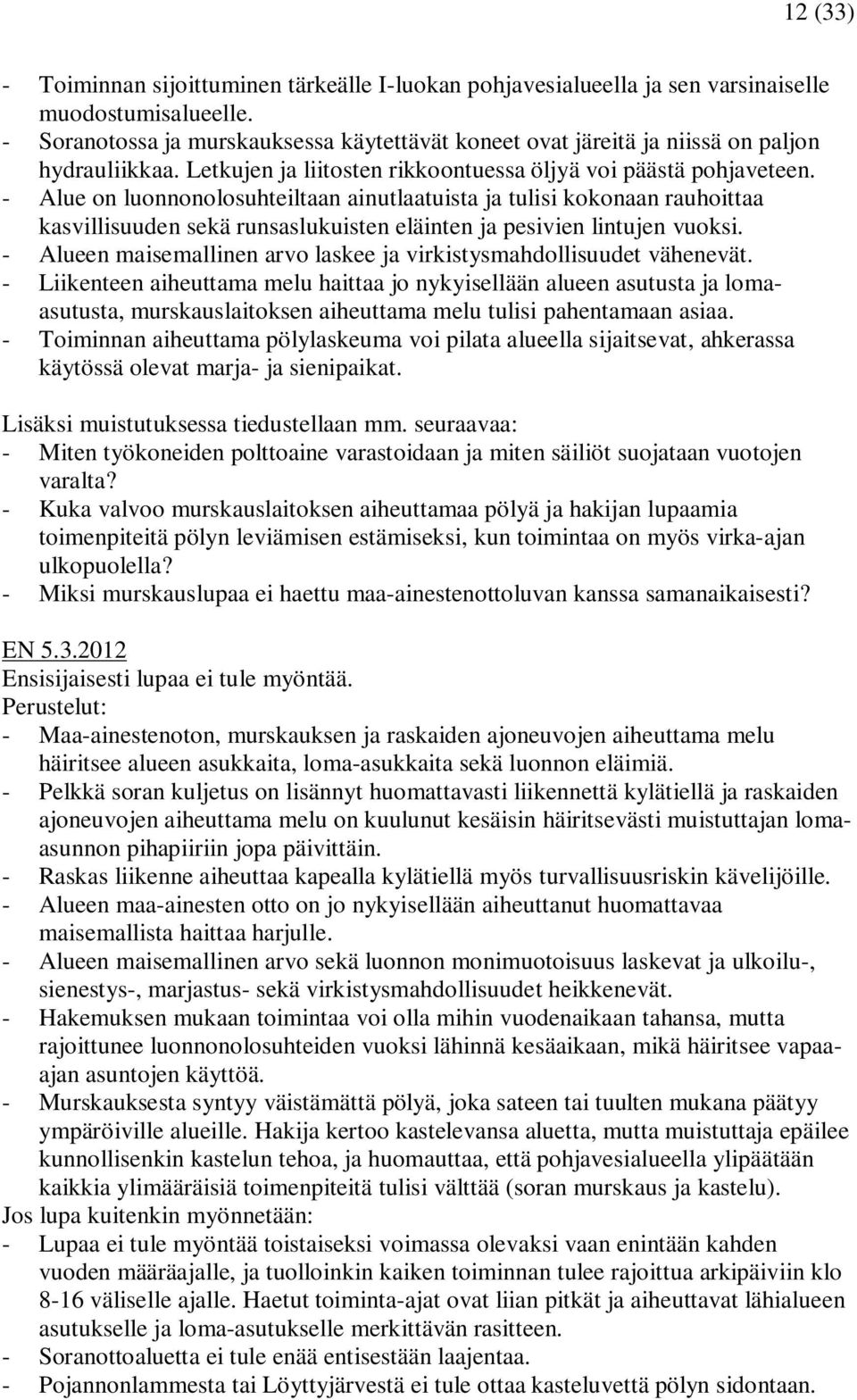 - Alue on luonnonolosuhteiltaan ainutlaatuista ja tulisi kokonaan rauhoittaa kasvillisuuden sekä runsaslukuisten eläinten ja pesivien lintujen vuoksi.