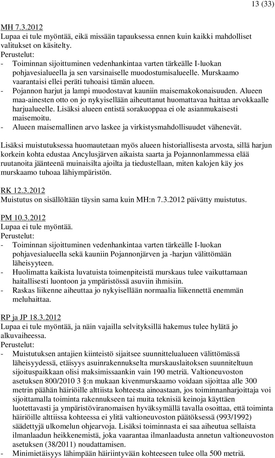 - Pojannon harjut ja lampi muodostavat kauniin maisemakokonaisuuden. Alueen maa-ainesten otto on jo nykyisellään aiheuttanut huomattavaa haittaa arvokkaalle harjualueelle.