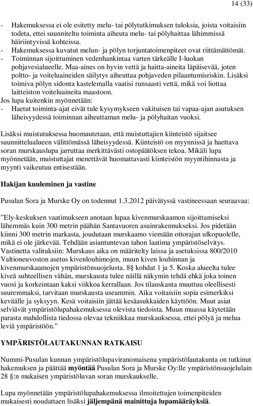 Maa-aines on hyvin vettä ja haitta-aineita läpäisevää, joten poltto- ja voiteluaineiden säilytys aiheuttaa pohjaveden pilaantumisriskin.