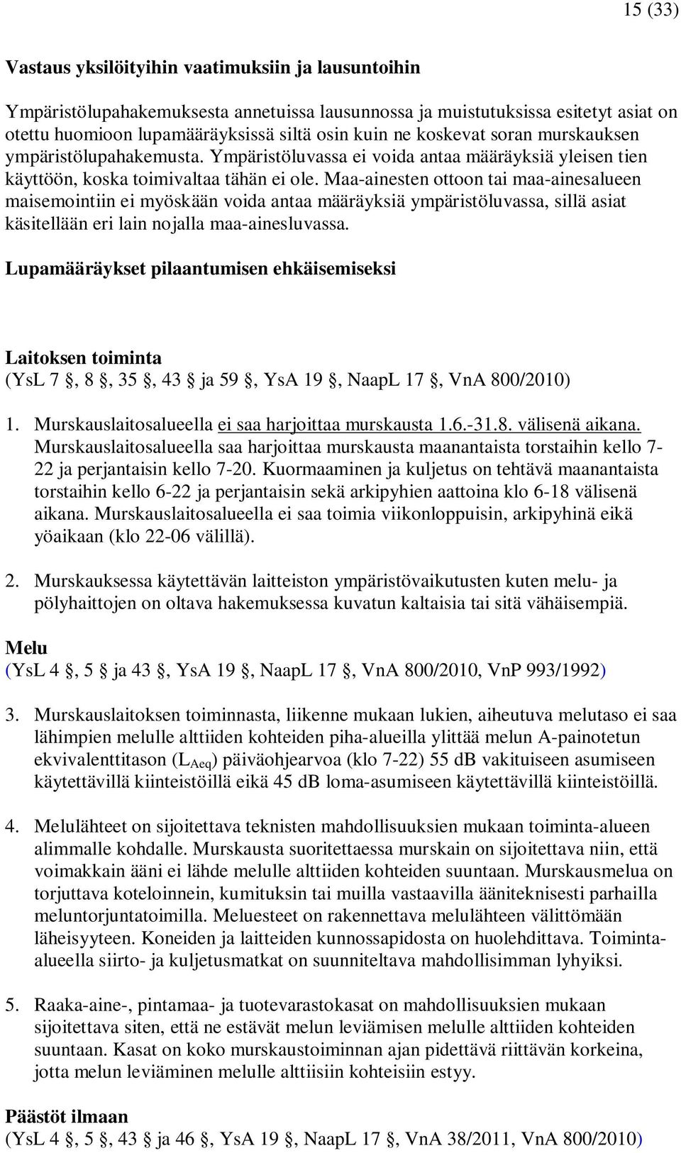 Maa-ainesten ottoon tai maa-ainesalueen maisemointiin ei myöskään voida antaa määräyksiä ympäristöluvassa, sillä asiat käsitellään eri lain nojalla maa-ainesluvassa.