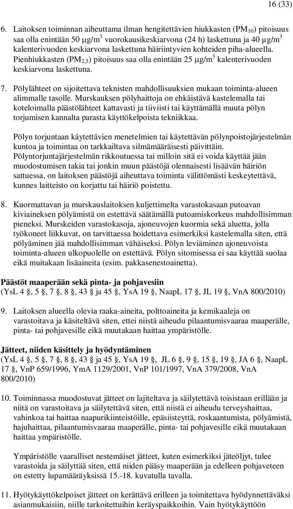 laskettuna häiriintyvien kohteiden piha-alueella. Pienhiukkasten (PM 2,5 ) pitoisuus saa olla enintään 25 g/m 3 kalenterivuoden keskiarvona laskettuna. 7.