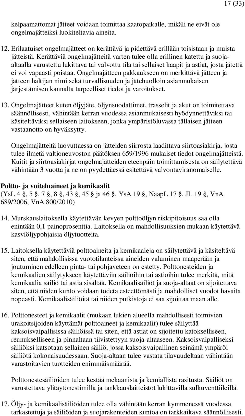 Kerättäviä ongelmajätteitä varten tulee olla erillinen katettu ja suojaaltaalla varustettu lukittava tai valvottu tila tai sellaiset kaapit ja astiat, josta jätettä ei voi vapaasti poistaa.