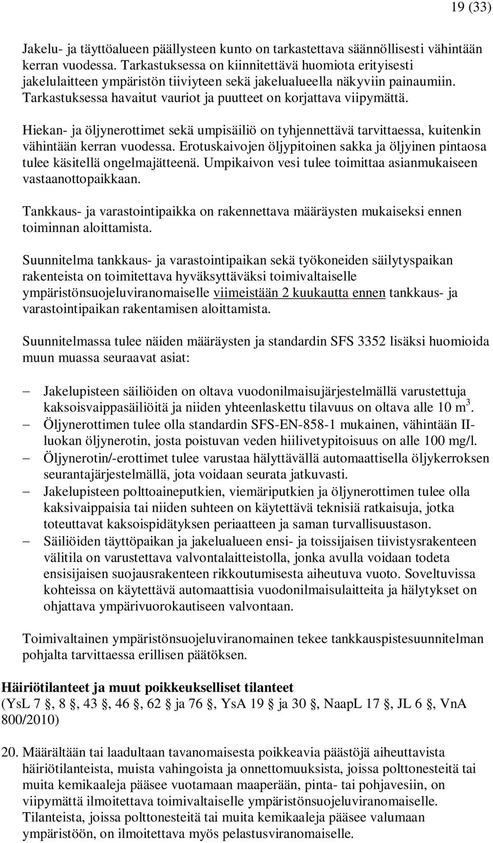 Hiekan- ja öljynerottimet sekä umpisäiliö on tyhjennettävä tarvittaessa, kuitenkin vähintään kerran vuodessa. Erotuskaivojen öljypitoinen sakka ja öljyinen pintaosa tulee käsitellä ongelmajätteenä.