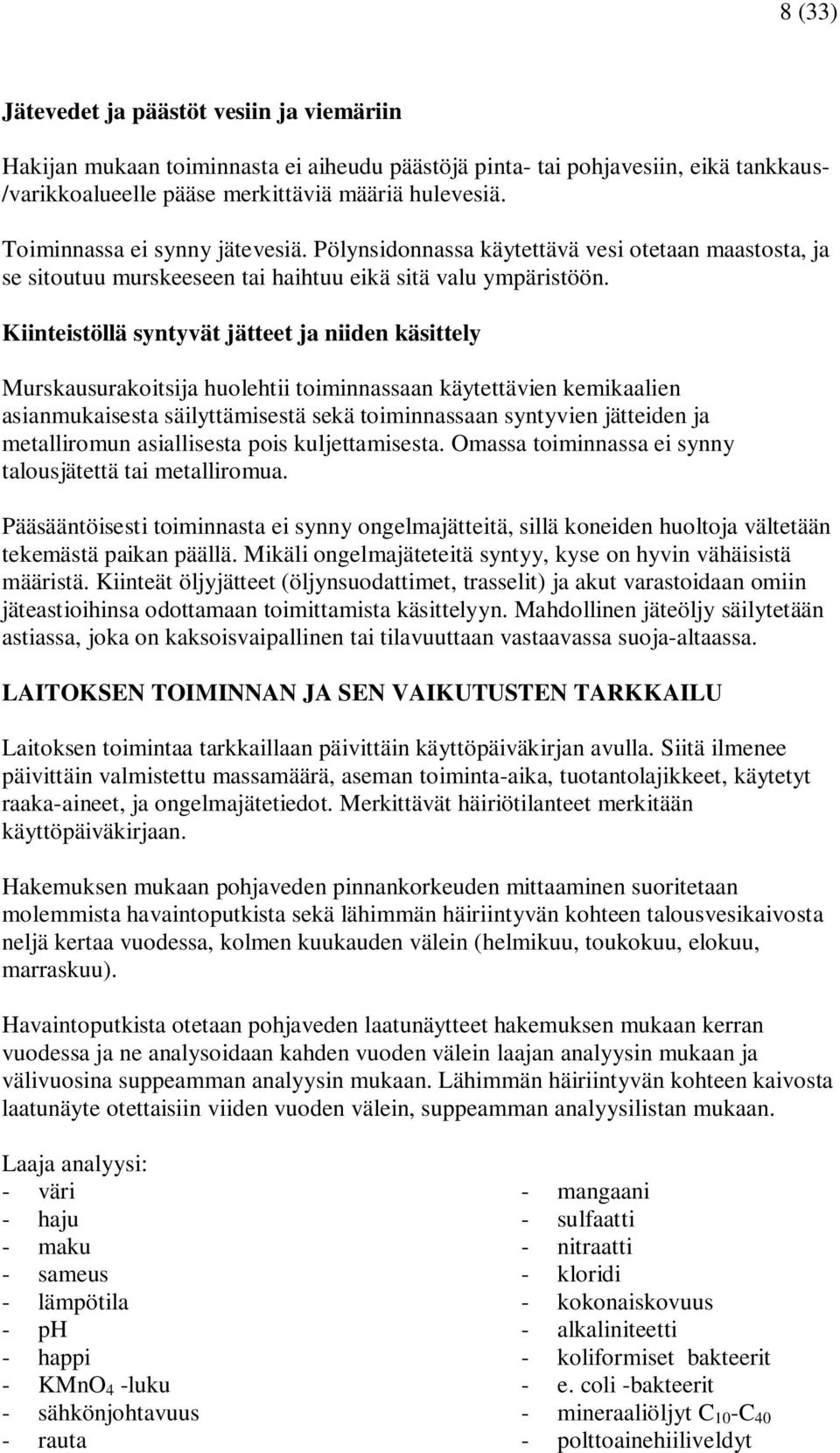 Kiinteistöllä syntyvät jätteet ja niiden käsittely Murskausurakoitsija huolehtii toiminnassaan käytettävien kemikaalien asianmukaisesta säilyttämisestä sekä toiminnassaan syntyvien jätteiden ja