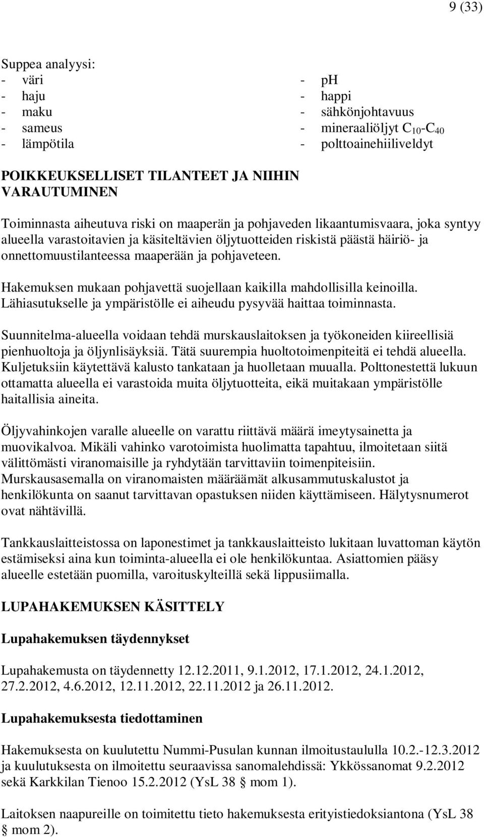 ja pohjaveteen. Hakemuksen mukaan pohjavettä suojellaan kaikilla mahdollisilla keinoilla. Lähiasutukselle ja ympäristölle ei aiheudu pysyvää haittaa toiminnasta.