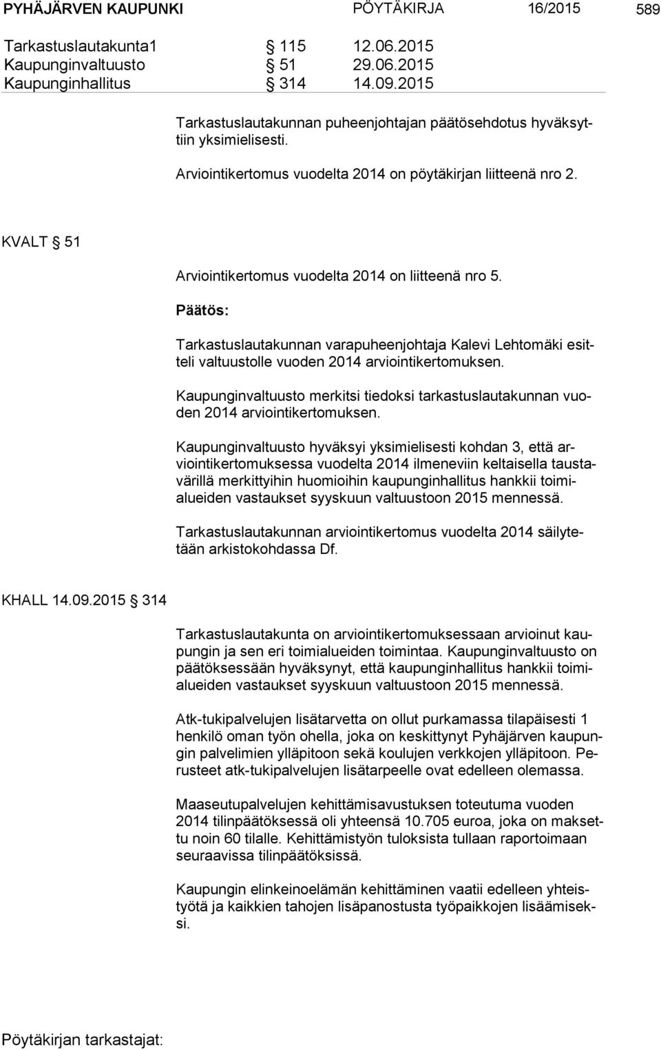 KVALT 51 Arviointikertomus vuodelta 2014 on liitteenä nro 5. Päätös: Tarkastuslautakunnan varapuheenjohtaja Kalevi Lehtomäki esitte li valtuustolle vuoden 2014 arviointikertomuksen.