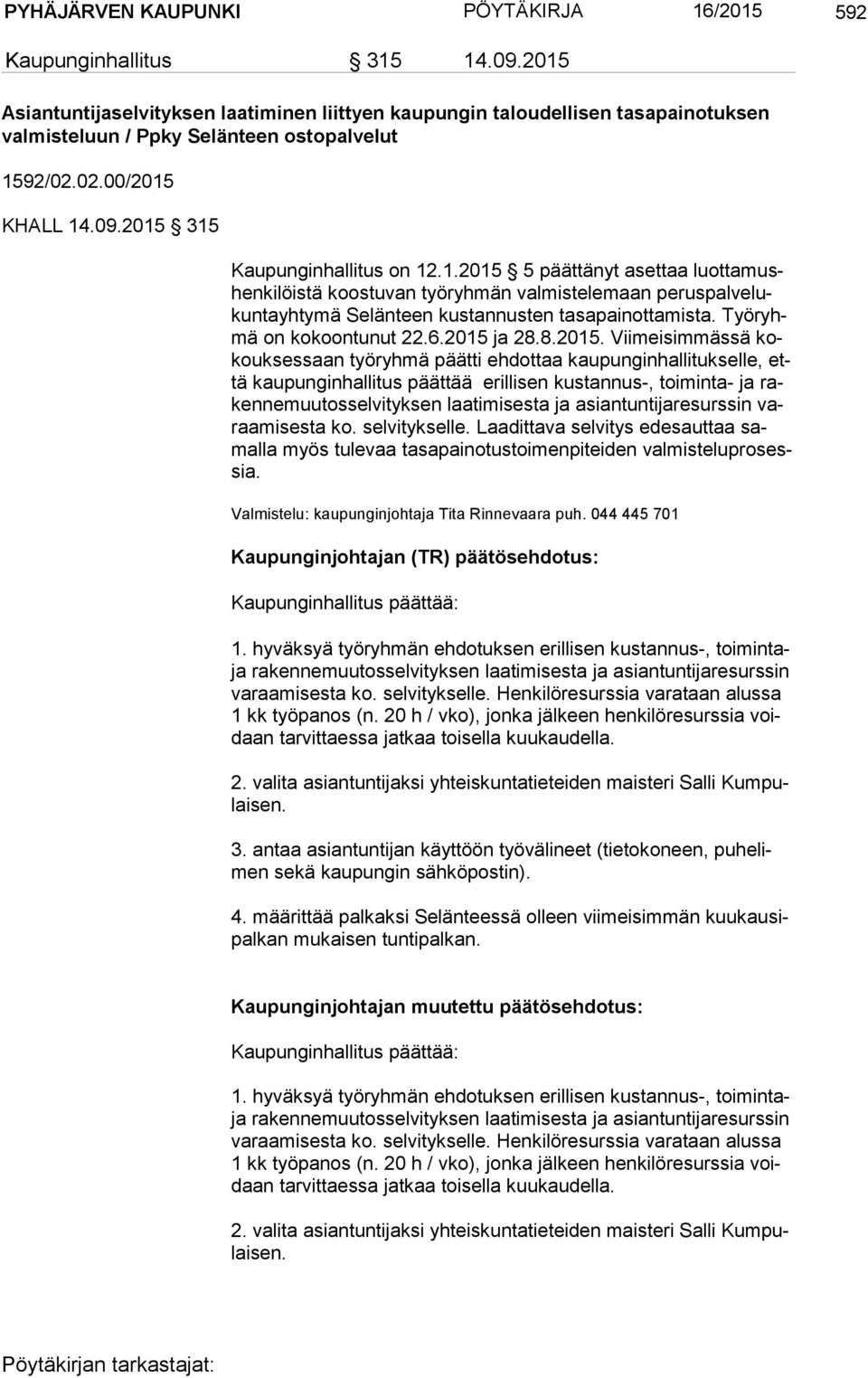 1.2015 5 päättänyt asettaa luot ta mushen ki löis tä koostuvan työryhmän valmistelemaan pe rus pal ve lukun ta yh ty mä Selänteen kustannusten tasapainottamista. Työ ryhmä on kokoontunut 22.6.