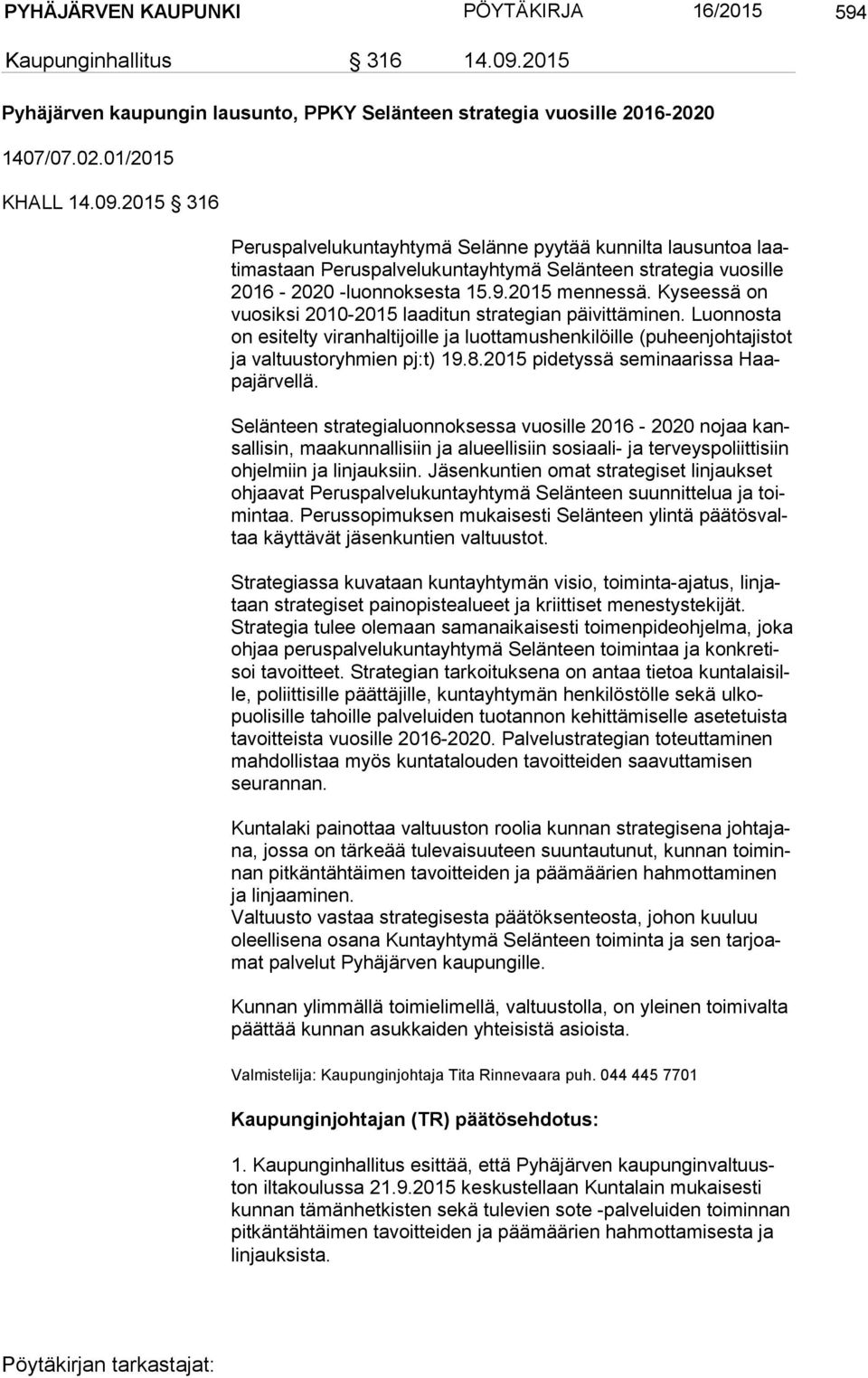 2015 316 Peruspalvelukuntayhtymä Selänne pyytää kunnilta lausuntoa laati mas taan Peruspalvelukuntayhtymä Selänteen strategia vuosille 2016-2020 -luonnoksesta 15.9.2015 mennessä.