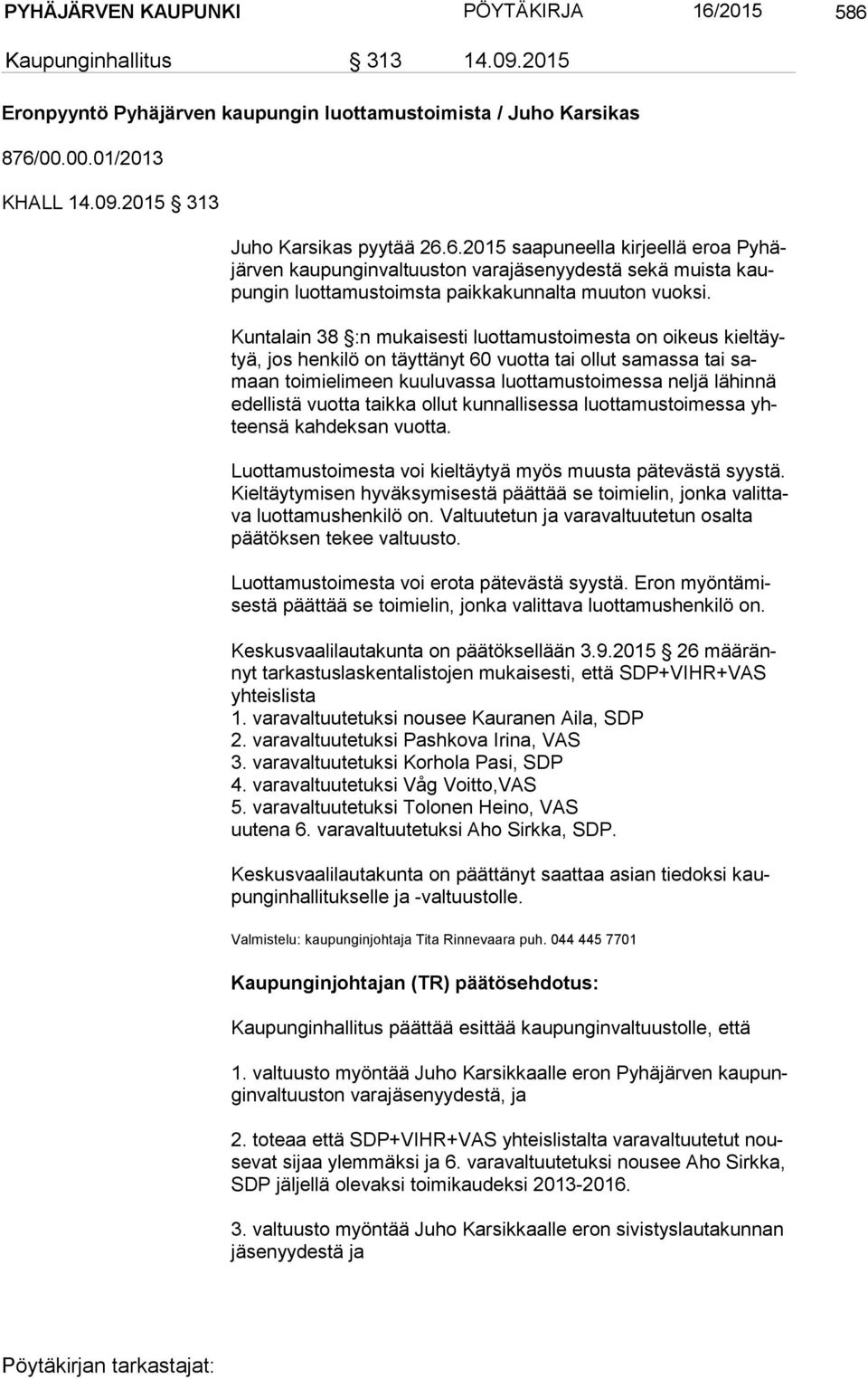 Kuntalain 38 :n mukaisesti luottamustoimesta on oikeus kiel täytyä, jos henkilö on täyttänyt 60 vuotta tai ollut samassa tai samaan toimielimeen kuuluvassa luottamustoimessa neljä lähinnä edel lis tä