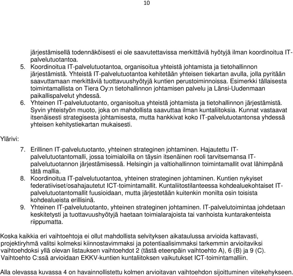 Yhteistä IT-palvelutuotantoa kehitetään yhteisen tiekartan avulla, jolla pyritään saavuttamaan merkittäviä tuottavuushyötyjä kuntien perustoiminnoissa.