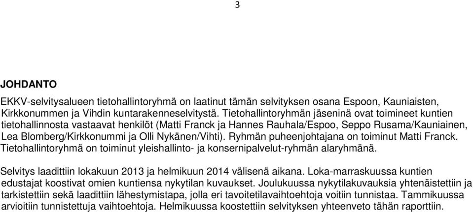 Ryhmän puheenjohtajana on toiminut Matti Franck. Tietohallintoryhmä on toiminut yleishallinto- ja konsernipalvelut-ryhmän alaryhmänä.