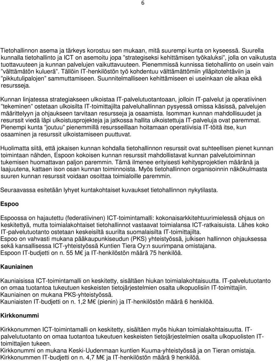 Pienemmissä kunnissa tietohallinto on usein vain välttämätön kuluerä. Tällöin IT-henkilöstön työ kohdentuu välttämättömiin ylläpitotehtäviin ja pikkutulipalojen sammuttamiseen.