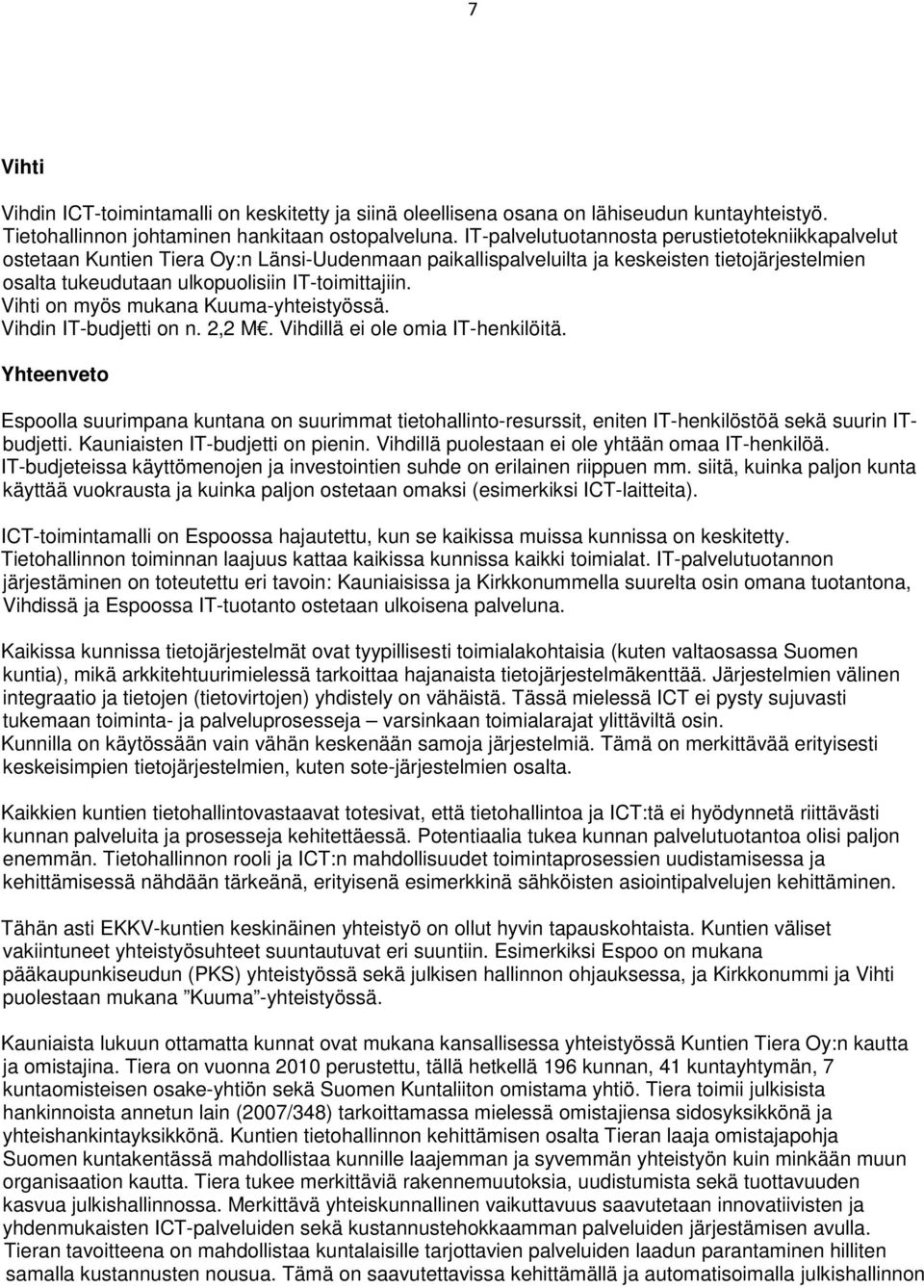 Vihti on myös mukana Kuuma-yhteistyössä. Vihdin IT-budjetti on n. 2,2 M. Vihdillä ei ole omia IT-henkilöitä.