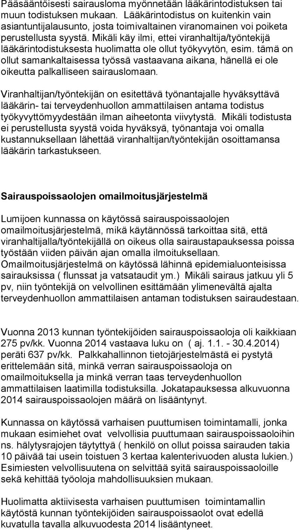 Mikäli käy ilmi, ettei viranhaltija/työntekijä lääkärintodistuksesta huolimatta ole ollut työkyvytön, esim.