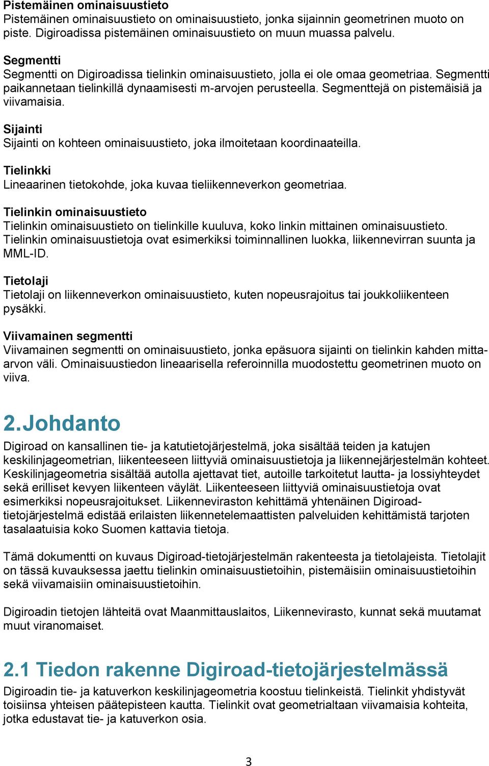 Segmenttejä on pistemäisiä ja viivamaisia. Sijainti Sijainti on kohteen ominaisuustieto, joka ilmoitetaan koordinaateilla. Tielinkki Lineaarinen tietokohde, joka kuvaa tieliikenneverkon geometriaa.